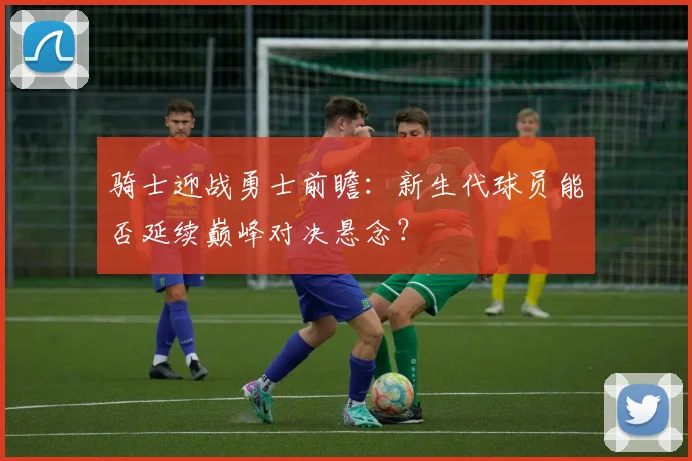 骑士迎战勇士前瞻：新生代球员能否延续巅峰对决悬念？