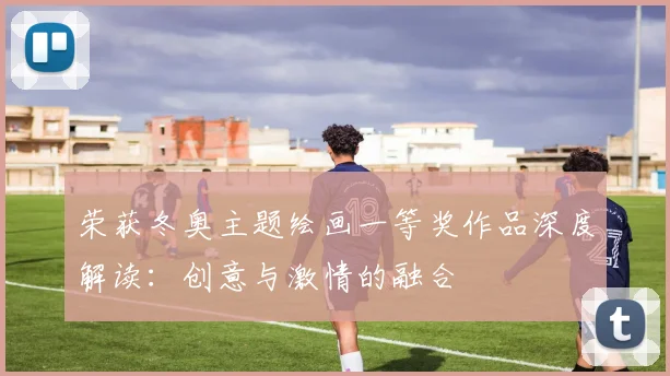 荣获冬奥主题绘画一等奖作品深度解读：创意与激情的融合