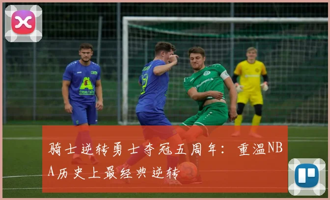 骑士逆转勇士夺冠五周年：重温NBA历史上最经典逆转