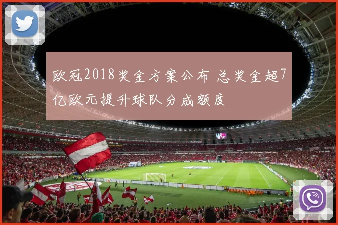 欧冠2018奖金方案公布 总奖金超7亿欧元提升球队分成额度